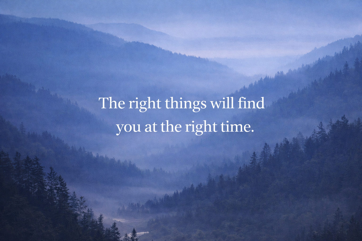 The Right Things Will Find You At The Right Time